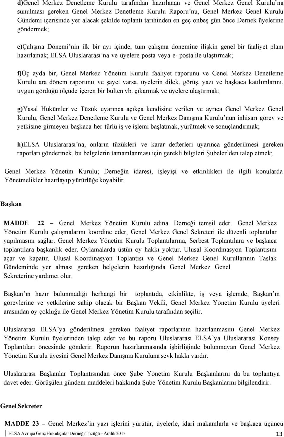 Uluslararası na ve üyelere posta veya e- posta ile ulaştırmak; f)üç ayda bir, Genel Merkez Yönetim Kurulu faaliyet raporunu ve Genel Merkez Denetleme Kurulu ara dönem raporunu ve şayet varsa,