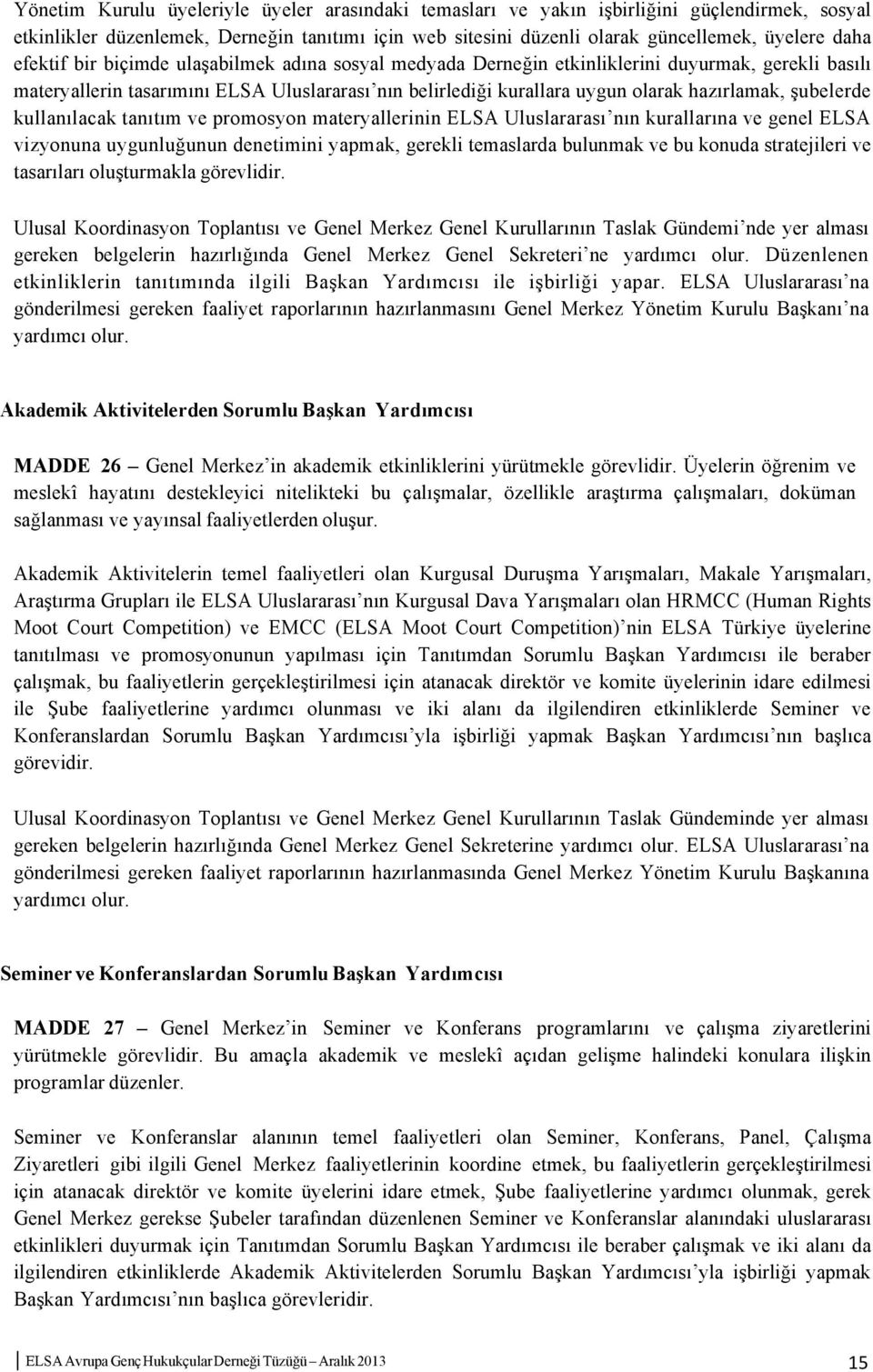 şubelerde kullanılacak tanıtım ve promosyon materyallerinin ELSA Uluslararası nın kurallarına ve genel ELSA vizyonuna uygunluğunun denetimini yapmak, gerekli temaslarda bulunmak ve bu konuda