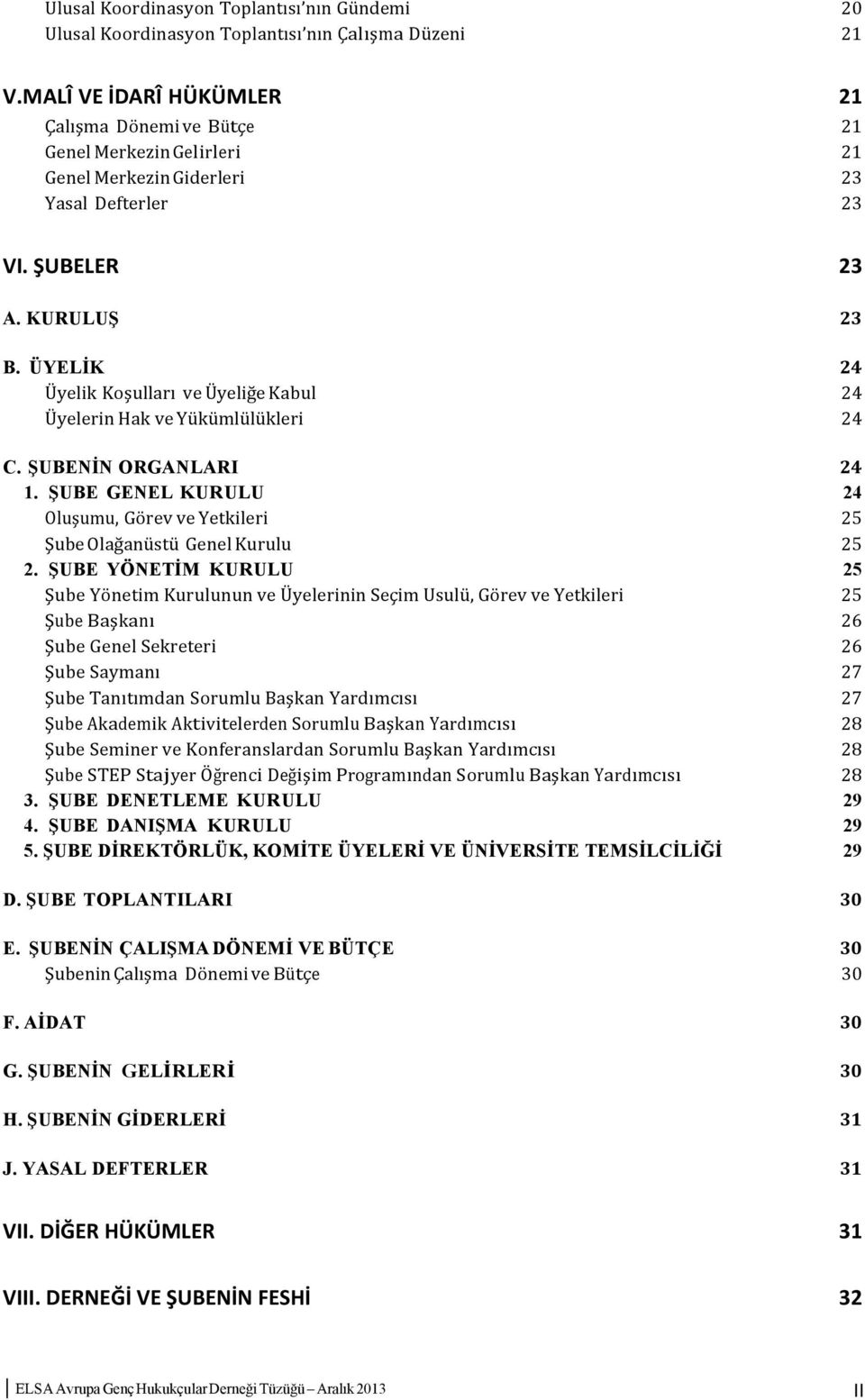 ÜYELİK 24 Üyelik Koşulları ve Üyeliğe Kabul 24 Üyelerin Hak ve Yükümlülükleri 24 C. ŞUBENİN ORGANLARI 24 1. ŞUBE GENEL KURULU 24 Oluşumu, Görev ve Yetkileri 25 Şube Olağanüstü Genel Kurulu 25 2.