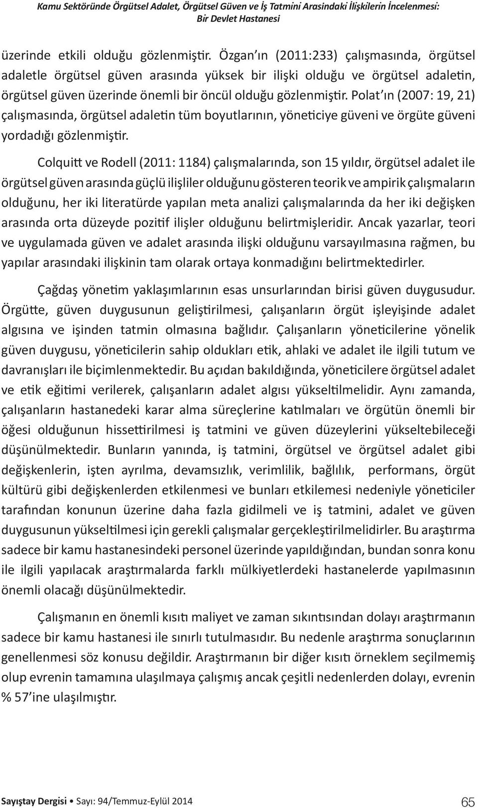 Polat ın (2007: 19, 21) çalışmasında, örgütsel adaletin tüm boyutlarının, yöneticiye güveni ve örgüte güveni yordadığı gözlenmiştir.