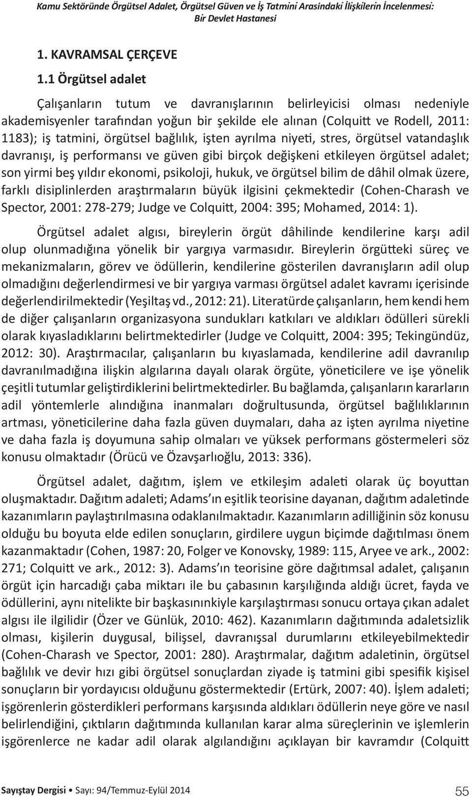 bağlılık, işten ayrılma niyeti, stres, örgütsel vatandaşlık davranışı, iş performansı ve güven gibi birçok değişkeni etkileyen örgütsel adalet; son yirmi beş yıldır ekonomi, psikoloji, hukuk, ve