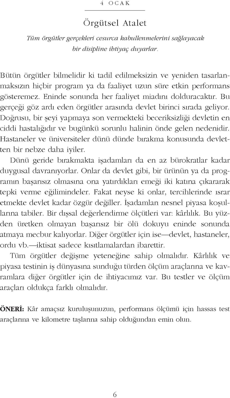 Enin de so nun da her fa ali yet mi adı nı dol du ra cak tır. Bu ger çe ği göz ar dı eden ör güt ler ara sın da dev let bi rin ci sı ra da ge li yor.