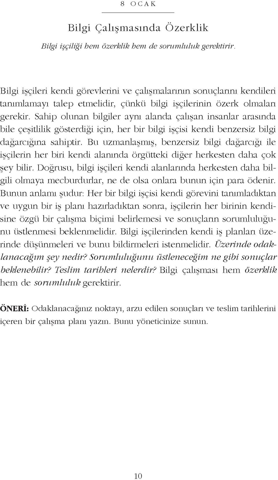 Sa hip olu nan bil gi ler ay nı alan da ça lı şan in san lar ara sın da bi le çe şit li lik gös ter di ği için, her bir bil gi iş çi si ken di ben zer siz bil gi da ğar cı ğı na sa hip tir.