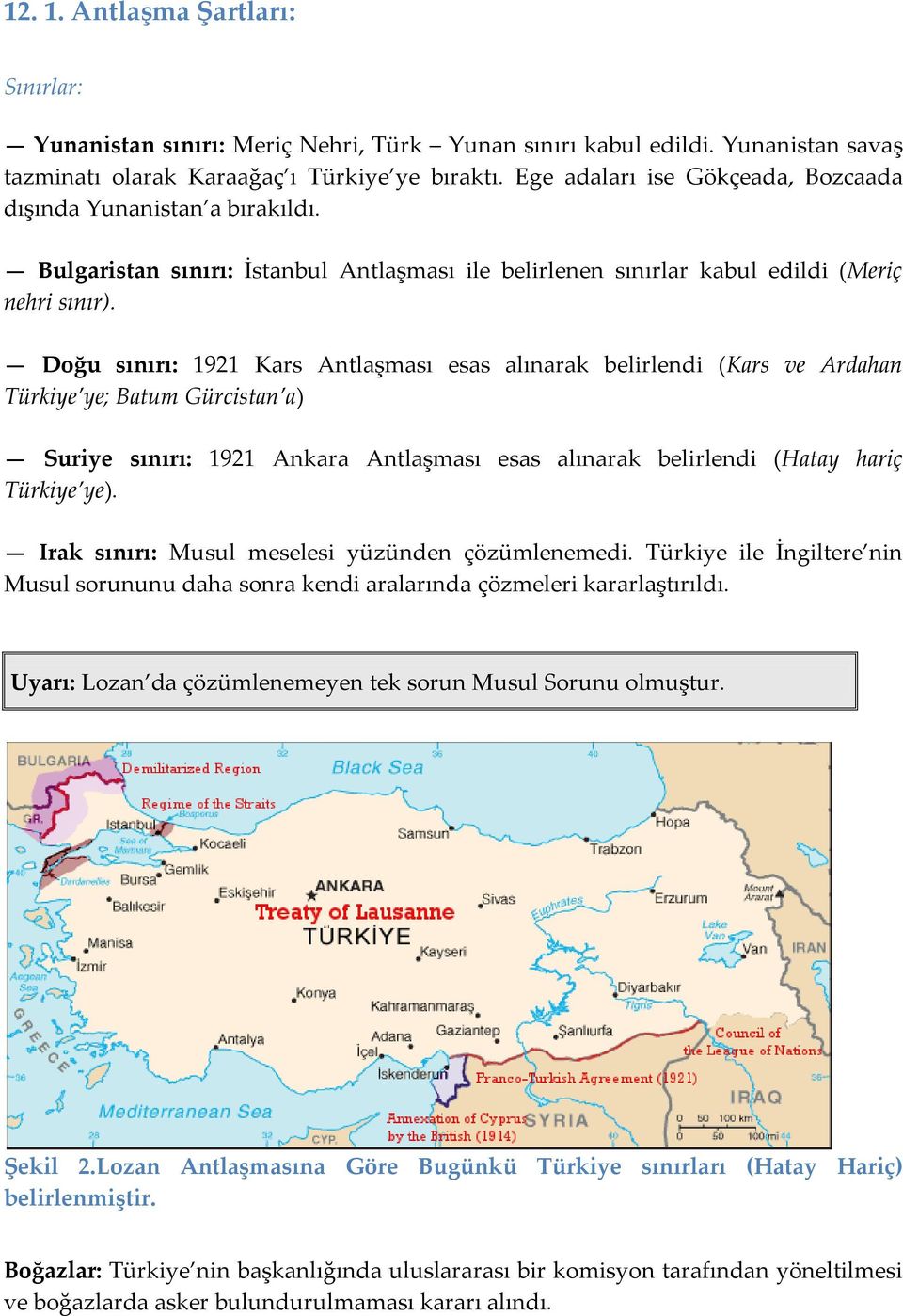 Doğu sınırı: 1921 Kars Antlaşması esas alınarak belirlendi (Kars ve Ardahan Türkiye ye; Batum Gürcistan a) Suriye sınırı: 1921 Ankara Antlaşması esas alınarak belirlendi (Hatay hariç Türkiye ye).