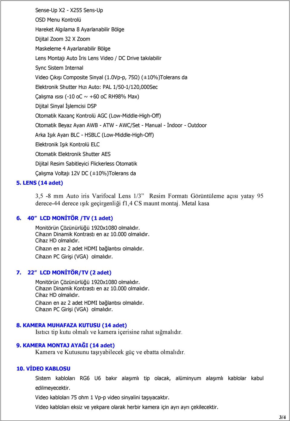 0Vp-p, 75Ω) (±10%)Tolerans da Elektronik Shutter Hızı Auto: PAL 1/50-1/120,000Sec Çalışma ısısı (-10 oc ~ +60 oc RH98% Max) Dijital Sinyal İşlemcisi DSP Otomatik Kazanç Kontrolü AGC