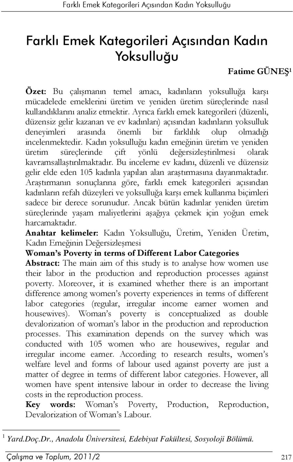 Ayrıca farklı emek kategorileri (düzenli, düzensiz gelir kazanan ve ev kadınları) açısından kadınların yoksulluk deneyimleri arasında önemli bir farklılık olup olmadığı incelenmektedir.