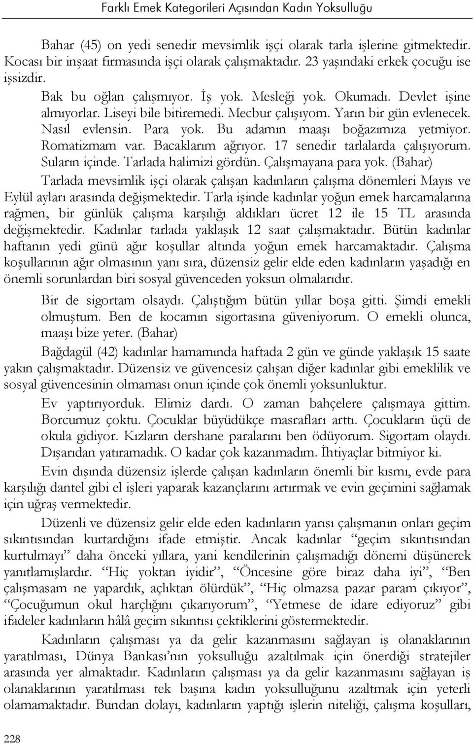 Bacaklarım ağrıyor. 17 senedir tarlalarda çalışıyorum. Suların içinde. Tarlada halimizi gördün. Çalışmayana para yok.