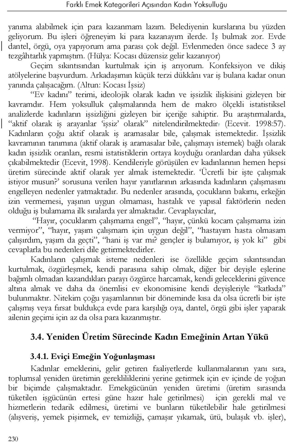 Konfeksiyon ve dikiş atölyelerine başvurdum. Arkadaşımın küçük terzi dükkânı var iş bulana kadar onun yanında çalışacağım.