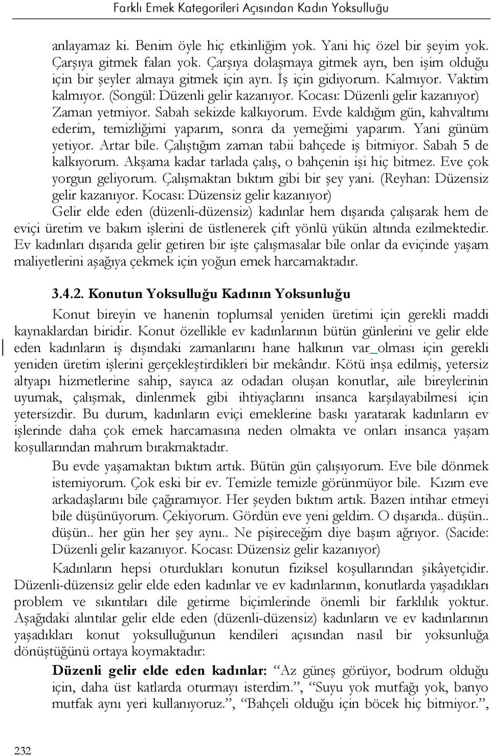 Evde kaldığım gün, kahvaltımı ederim, temizliğimi yaparım, sonra da yemeğimi yaparım. Yani günüm yetiyor. Artar bile. Çalıştığım zaman tabii bahçede iş bitmiyor. Sabah 5 de kalkıyorum.