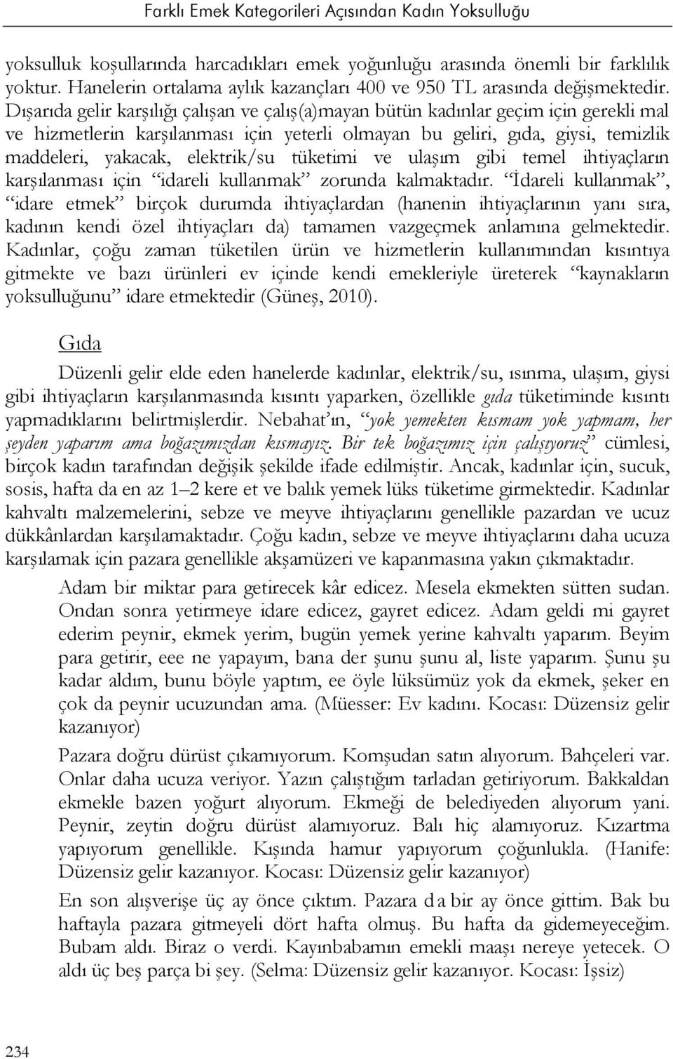 elektrik/su tüketimi ve ulaşım gibi temel ihtiyaçların karşılanması için idareli kullanmak zorunda kalmaktadır.