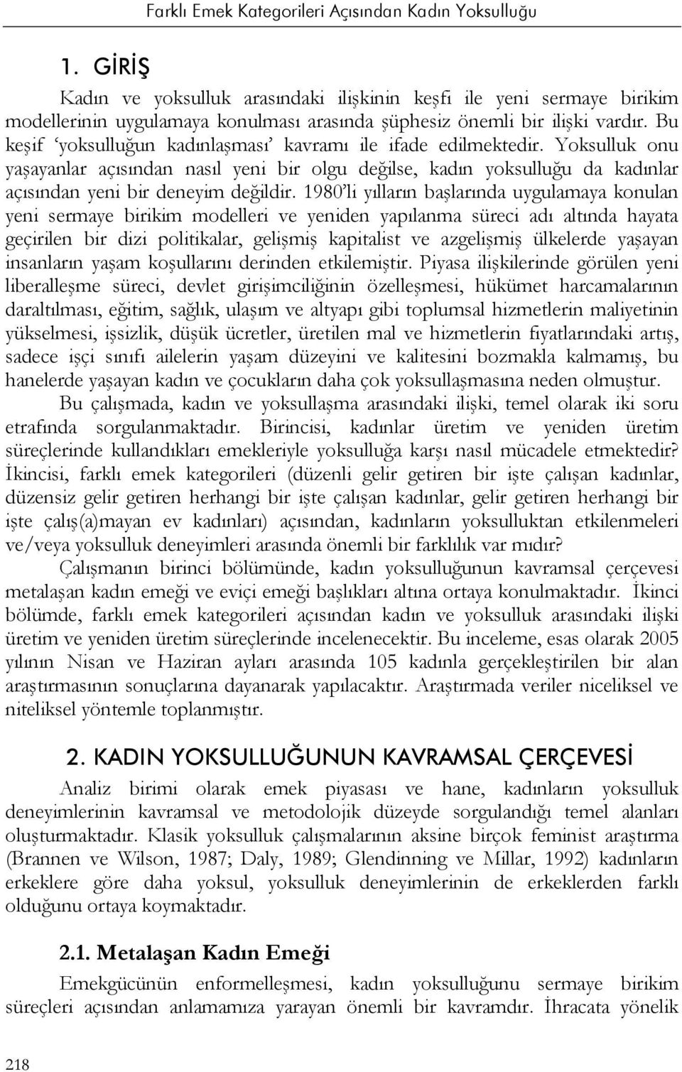 1980 li yılların başlarında uygulamaya konulan yeni sermaye birikim modelleri ve yeniden yapılanma süreci adı altında hayata geçirilen bir dizi politikalar, gelişmiş kapitalist ve azgelişmiş