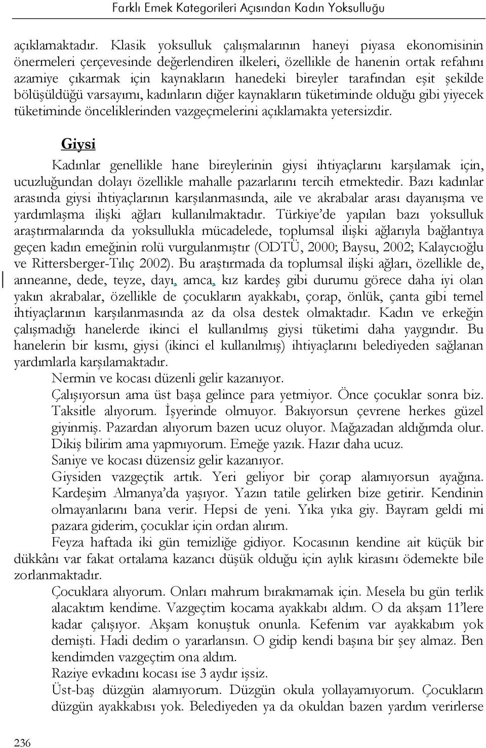 tarafından eşit şekilde bölüşüldüğü varsayımı, kadınların diğer kaynakların tüketiminde olduğu gibi yiyecek tüketiminde önceliklerinden vazgeçmelerini açıklamakta yetersizdir.