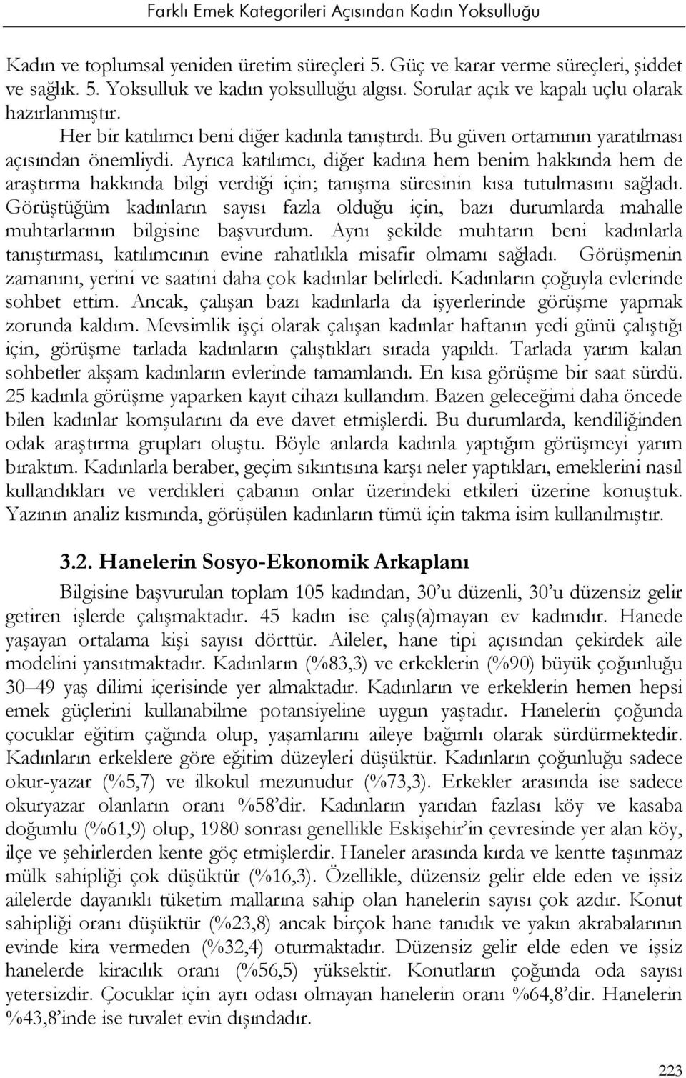 Ayrıca katılımcı, diğer kadına hem benim hakkında hem de araştırma hakkında bilgi verdiği için; tanışma süresinin kısa tutulmasını sağladı.