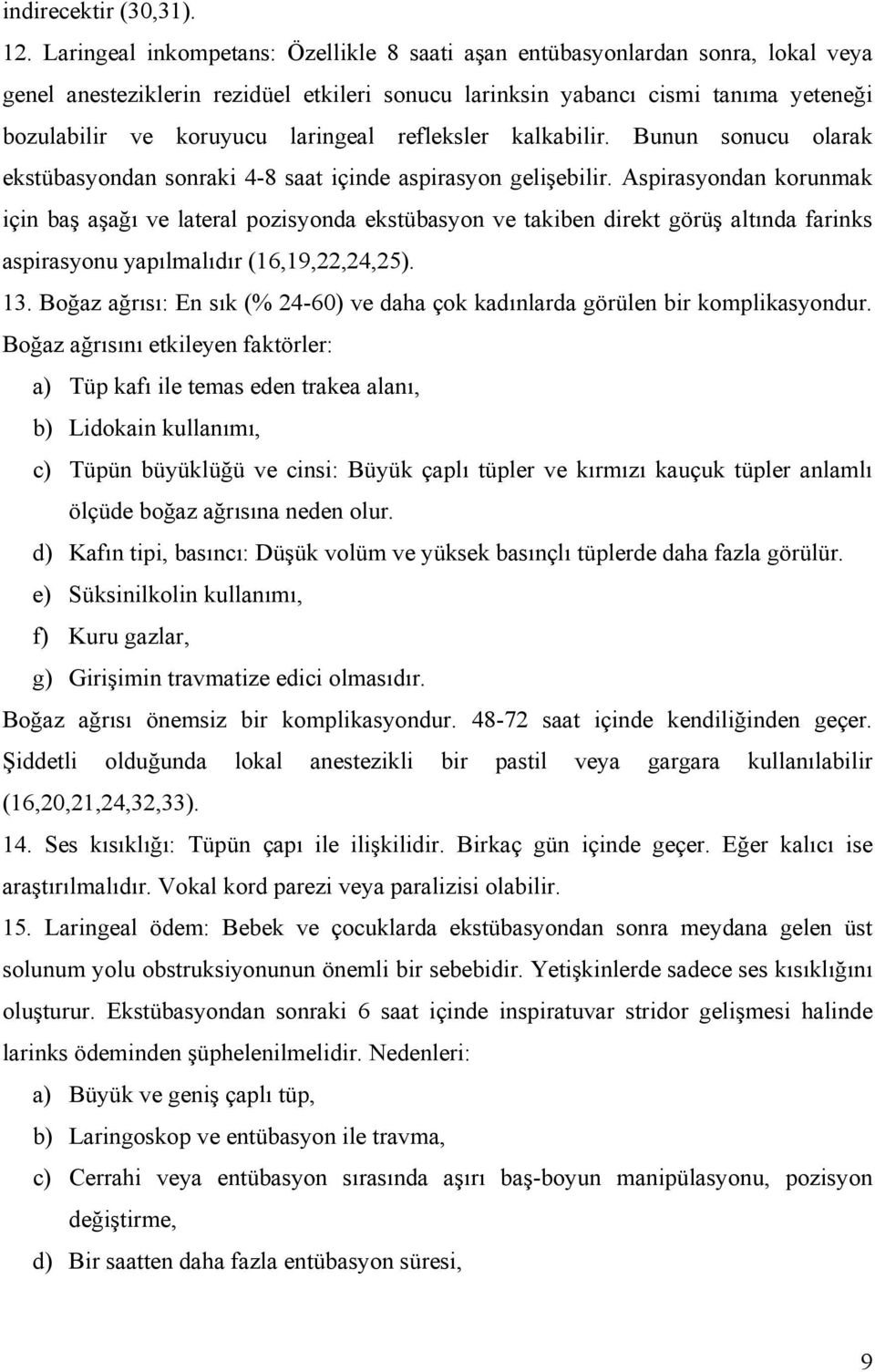 laringeal refleksler kalkabilir. Bunun sonucu olarak ekstübasyondan sonraki 4-8 saat içinde aspirasyon gelişebilir.