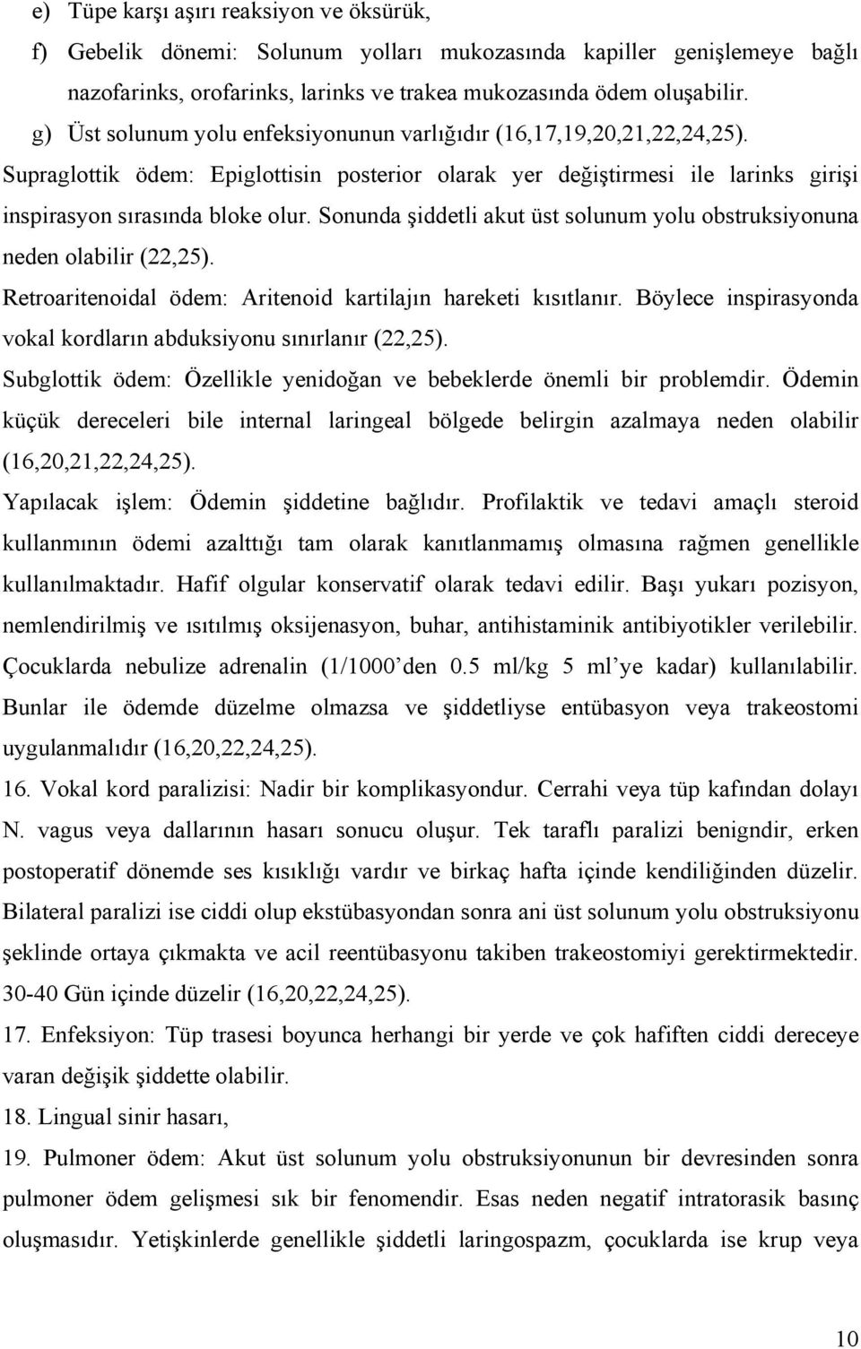 Sonunda şiddetli akut üst solunum yolu obstruksiyonuna neden olabilir (22,25). Retroaritenoidal ödem: Aritenoid kartilajın hareketi kısıtlanır.