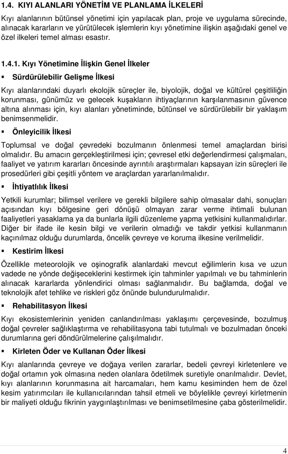 4.1. Kıyı Yönetimine İlişkin Genel İlkeler Sürdürülebilir Gelişme İlkesi Kıyı alanlarındaki duyarlı ekolojik süreçler ile, biyolojik, doğal ve kültürel çeşitliliğin korunması, günümüz ve gelecek