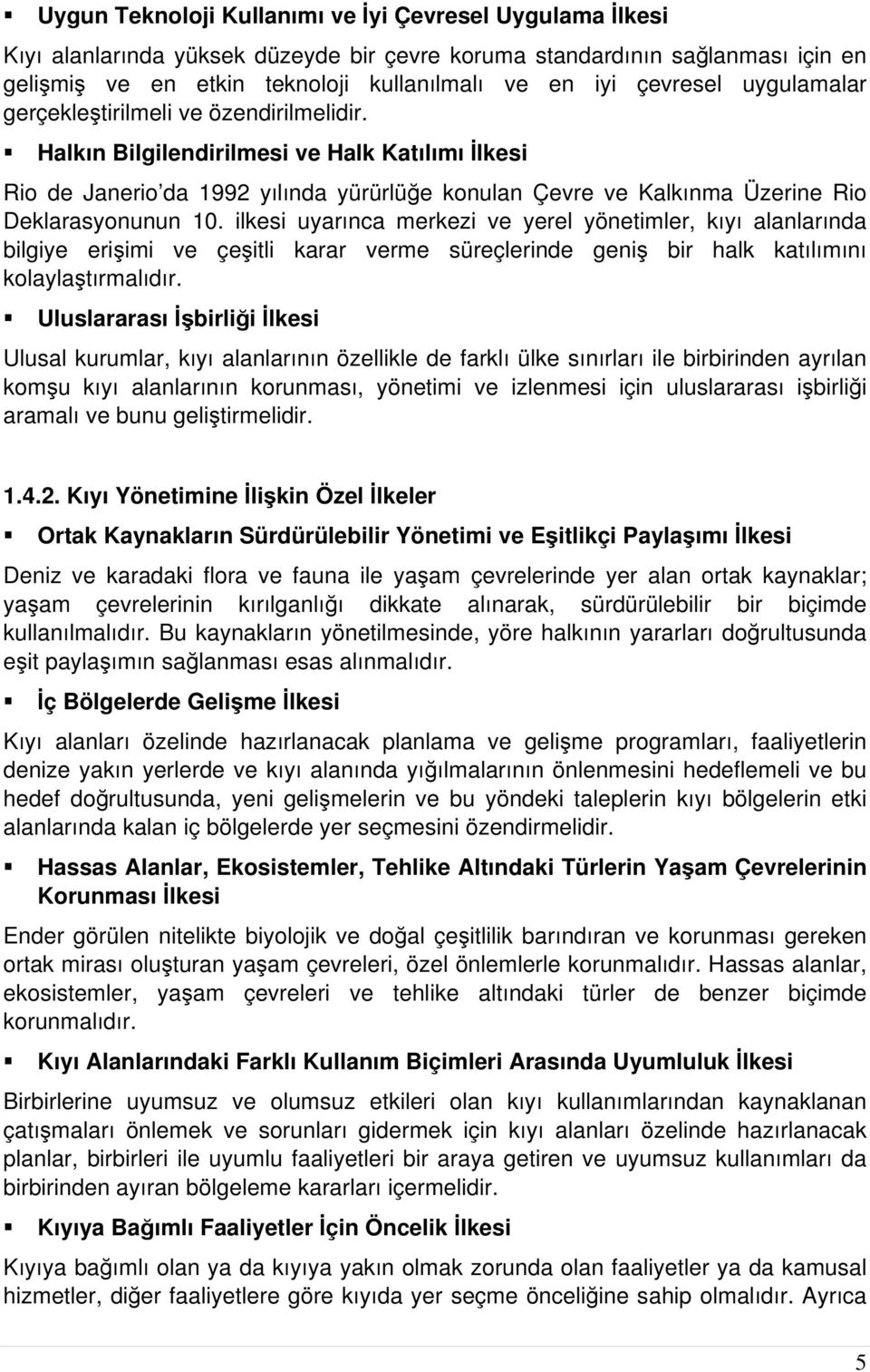 Halkın Bilgilendirilmesi ve Halk Katılımı İlkesi Rio de Janerio da 1992 yılında yürürlüğe konulan Çevre ve Kalkınma Üzerine Rio Deklarasyonunun 10.