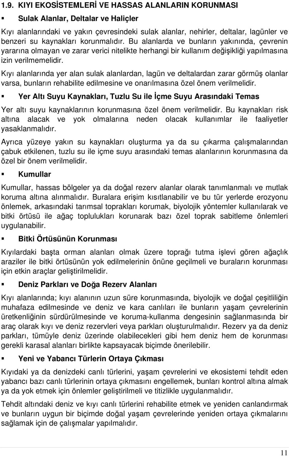 Kıyı alanlarında yer alan sulak alanlardan, lagün ve deltalardan zarar görmüş olanlar varsa, bunların rehabilite edilmesine ve onarılmasına özel önem verilmelidir.