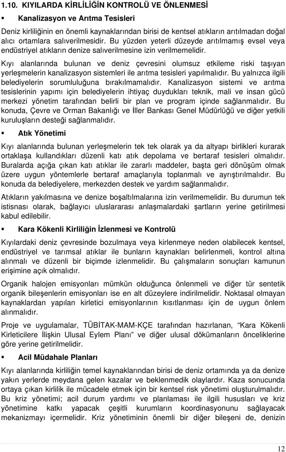 Kıyı alanlarında bulunan ve deniz çevresini olumsuz etkileme riski taşıyan yerleşmelerin kanalizasyon sistemleri ile arıtma tesisleri yapılmalıdır.