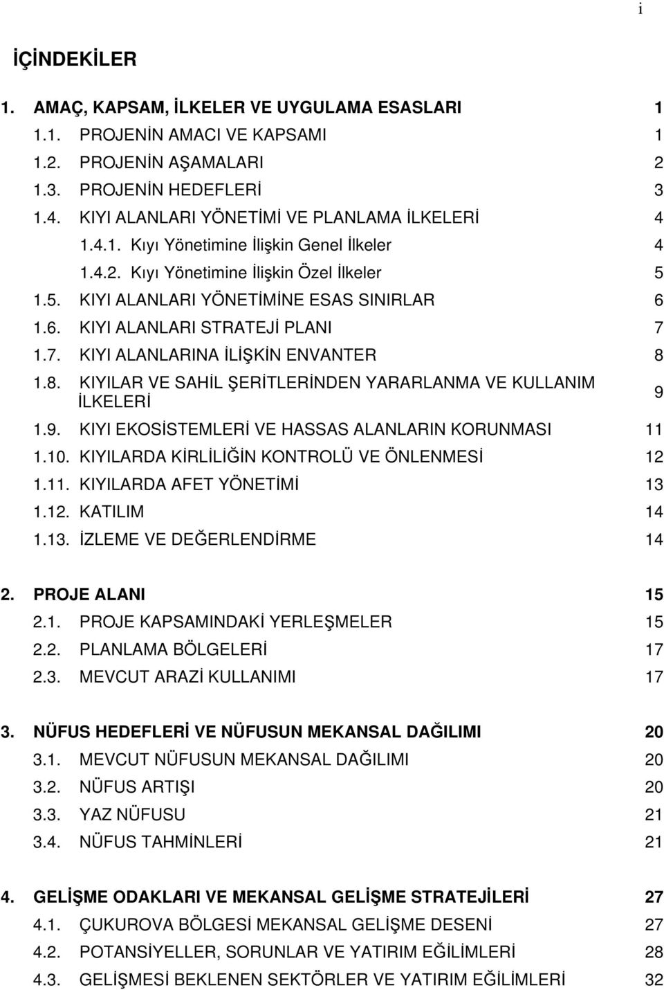 1.7. KIYI ALANLARINA İLİŞKİN ENVANTER 8 1.8. KIYILAR VE SAHİL ŞERİTLERİNDEN YARARLANMA VE KULLANIM İLKELERİ 1.9. KIYI EKOSİSTEMLERİ VE HASSAS ALANLARIN KORUNMASI 11 1.10.