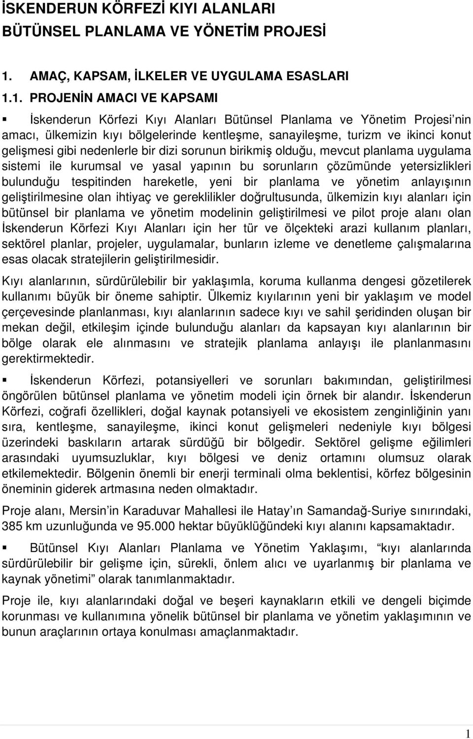 1. PROJENİN AMACI VE KAPSAMI İskenderun Körfezi Kıyı Alanları Bütünsel Planlama ve Yönetim Projesi nin amacı, ülkemizin kıyı bölgelerinde kentleşme, sanayileşme, turizm ve ikinci konut gelişmesi gibi