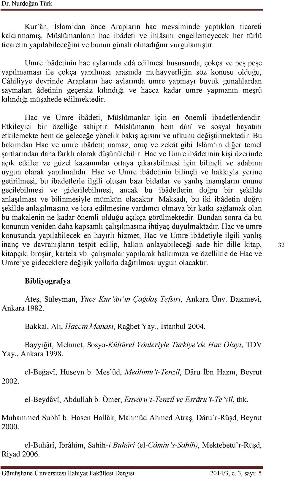 Umre ibâdetinin hac aylarında edâ edilmesi hususunda, çokça ve peş peşe yapılmaması ile çokça yapılması arasında muhayyerliğin söz konusu olduğu, Câhiliyye devrinde Arapların hac aylarında umre