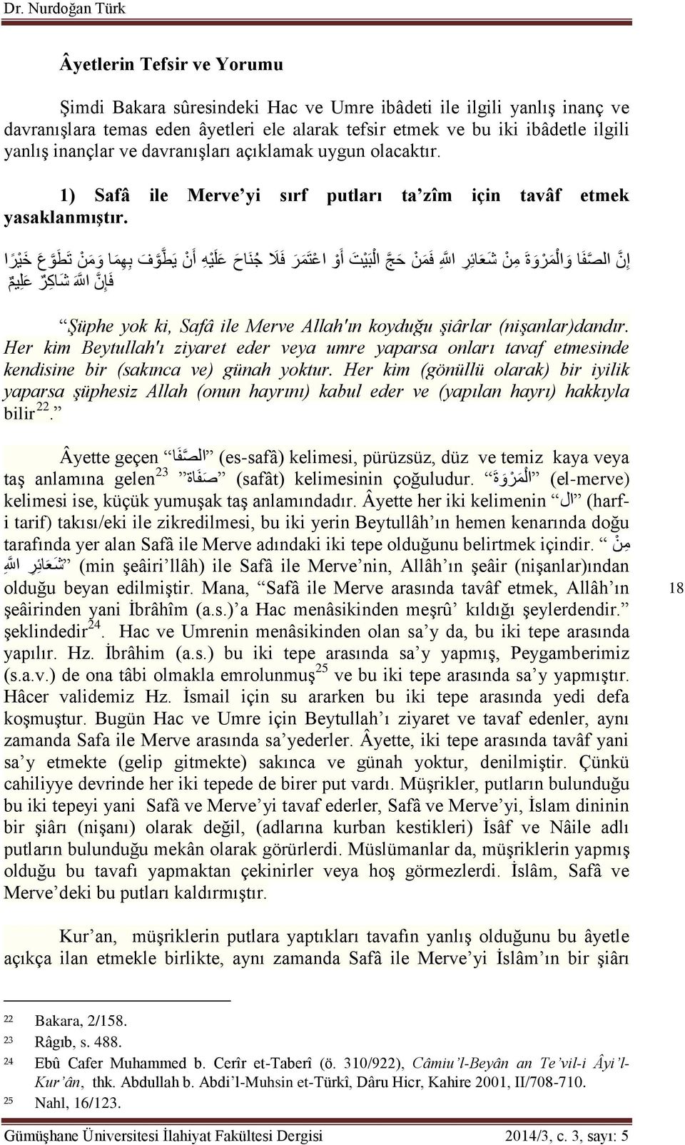 إ ن الص ف ا و ال م ر و ة م ن ش ع ائ ر ا لل ف م ن ح ج ال ب ي ت أ و اع ت م ر ف ل ج ن اح ع ل ي ه أ ن ي ط و ف م ا و م ن ط و ي ارا ف إ ن ا لل ش اك ر ع ل يم Şüphe yok ki, Safâ ile Merve Allah'ın koyduğu