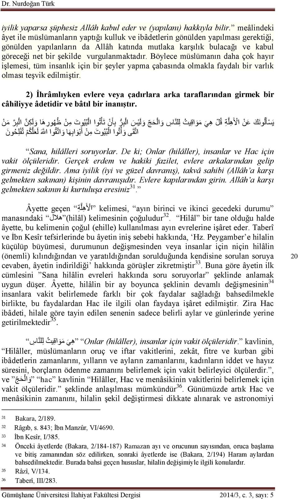 vurgulanmaktadır. Böylece müslümanın daha çok hayır işlemesi, tüm insanlık için bir şeyler yapma çabasında olmakla faydalı bir varlık olması teşvik edilmiştir.