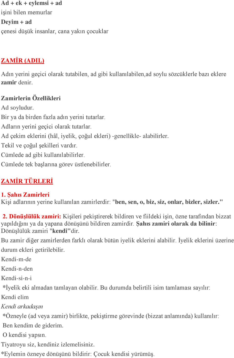 Ad çekim eklerini (hâl, iyelik, çoğul ekleri) -genellikle- alabilirler. Tekil ve çoğul şekilleri vardır. Cümlede ad gibi kullanılabilirler. Cümlede tek başlarına görev üstlenebilirler.