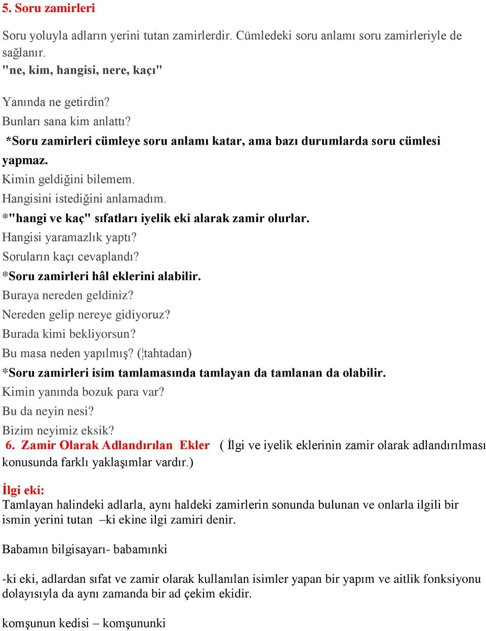 Hangisi yaramazlık yaptı? Soruların kaçı cevaplandı? *Soru zamirleri hâl eklerini alabilir. Buraya nereden geldiniz? Nereden gelip nereye gidiyoruz? Burada kimi bekliyorsun? Bu masa neden yapılmış?