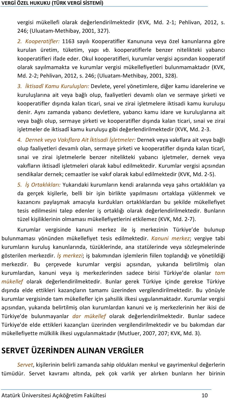 Okul kooperatifleri, kurumlar vergisi açısından kooperatif olarak sayılmamakta ve kurumlar vergisi mükellefiyetleri bulunmamaktadır (KVK, Md. 2-2; Pehlivan, 2012, s.