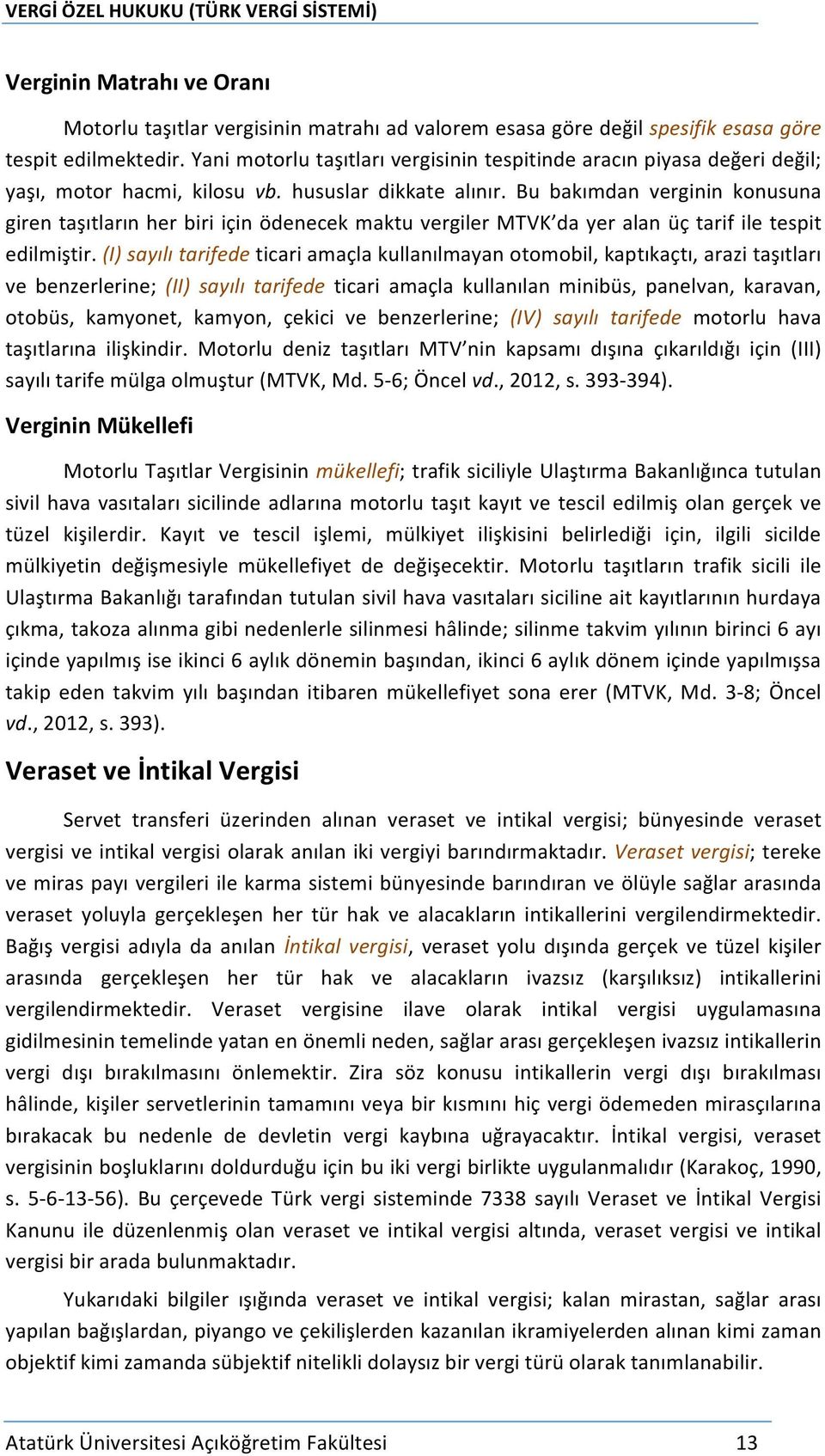 Bu bakımdan verginin konusuna giren taşıtların her biri için ödenecek maktu vergiler MTVK da yer alan üç tarif ile tespit edilmiştir.