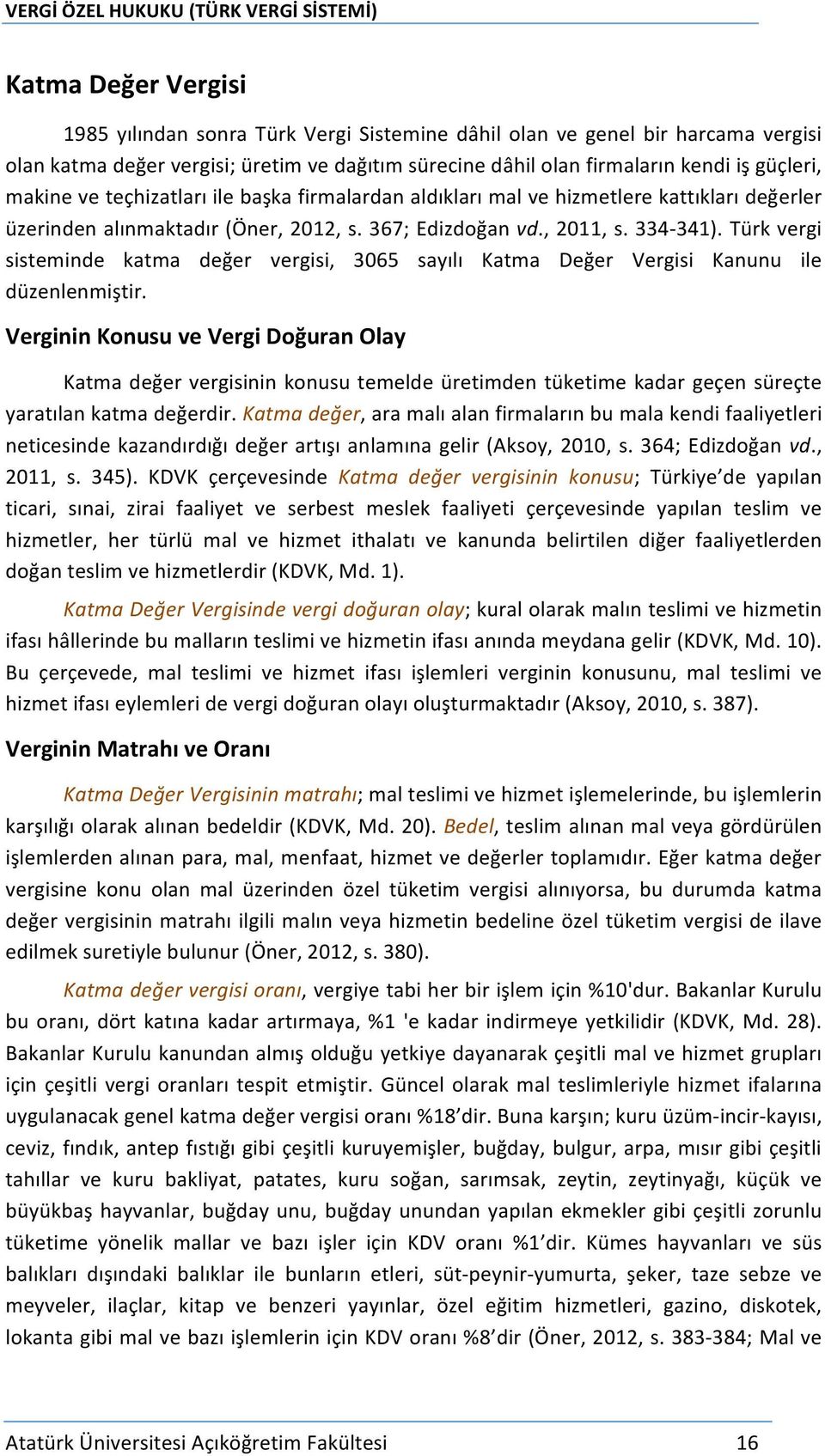 Türk vergi sisteminde katma değer vergisi, 3065 sayılı Katma Değer Vergisi Kanunu ile düzenlenmiştir.