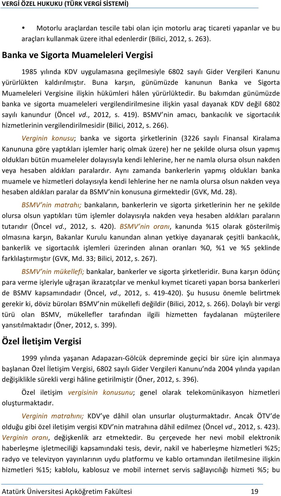 Buna karşın, günümüzde kanunun Banka ve Sigorta Muameleleri Vergisine ilişkin hükümleri hâlen yürürlüktedir.