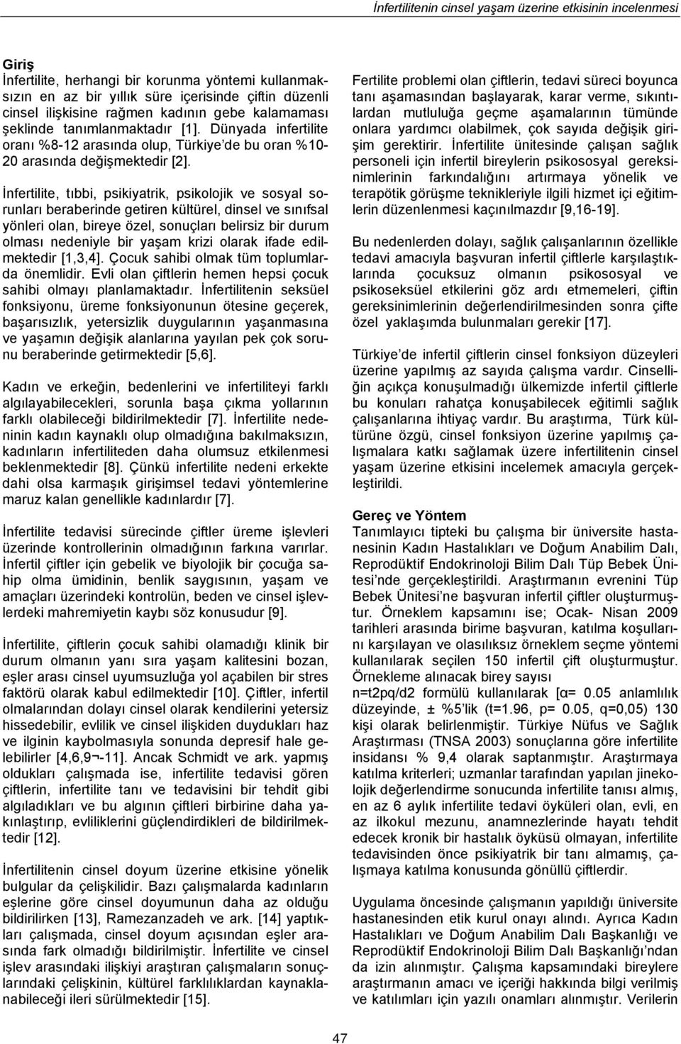 İnfertilite, tıbbi, psikiyatrik, psikolojik ve sosyal sorunları beraberinde getiren kültürel, dinsel ve sınıfsal yönleri olan, bireye özel, sonuçları belirsiz bir durum olması nedeniyle bir yaşam