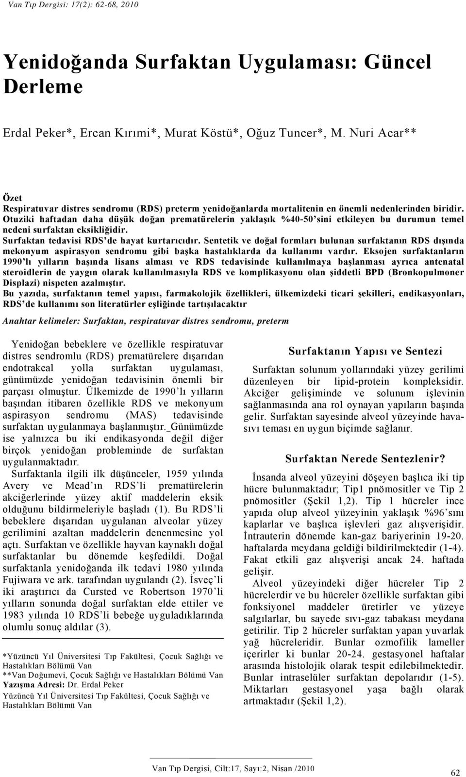 Otuziki haftadan daha düşük doğan prematürelerin yaklaşık %40-50 sini etkileyen bu durumun temel nedeni surfaktan eksikliğidir. Surfaktan tedavisi RDS de hayat kurtarıcıdır.