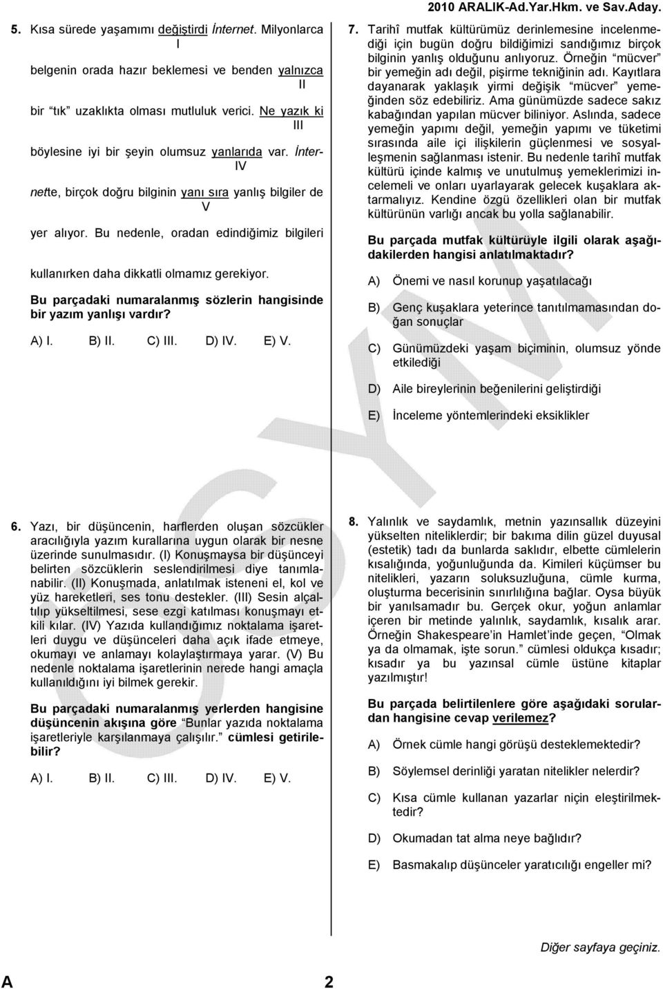 Bu nedenle, oradan edindiğimiz bilgileri kullanırken daha dikkatli olmamız gerekiyor. Bu parçadaki numaralanmış sözlerin hangisinde bir yazım yanlışı vardır? A) I. B) II. C) III. D) IV. E) V. 7.