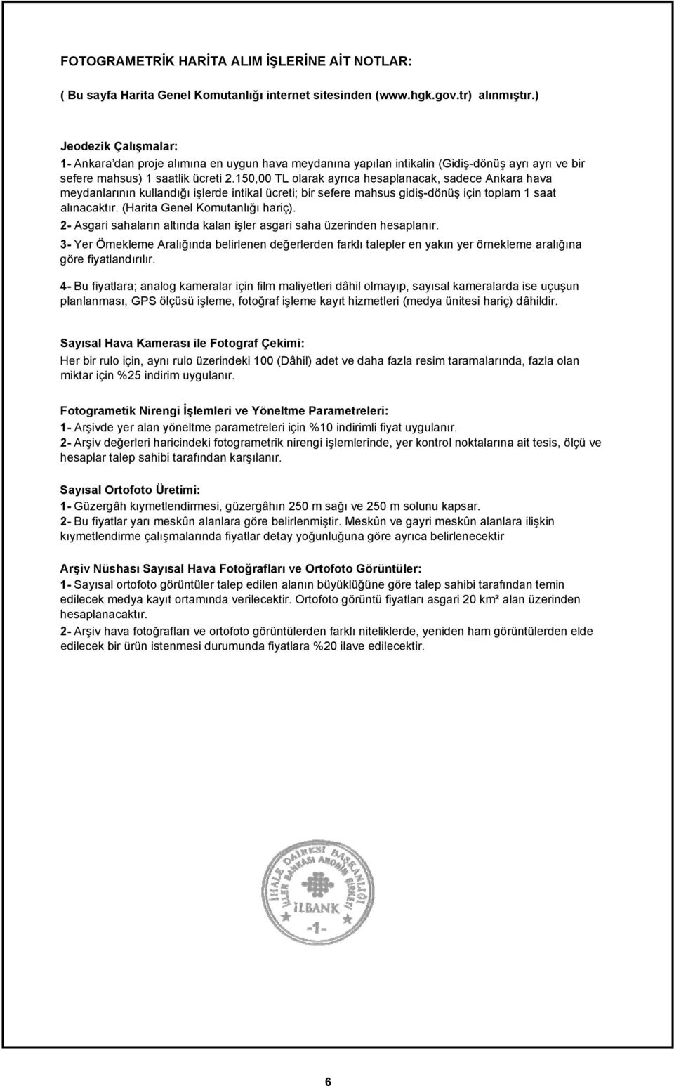 150,00 TL olarak ayrıca hesaplanacak, sadece Ankara hava meydanlarının kullandığı işlerde intikal ücreti; bir sefere mahsus gidiş-dönüş için toplam 1 saat alınacaktır.