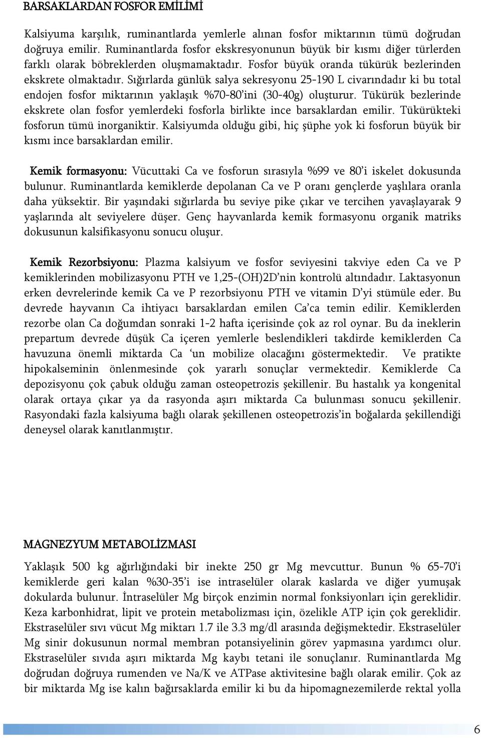 Sığırlarda günlük salya sekresyonu 25-190 L civarındadır ki bu total endojen fosfor miktarının yaklaşık %70-80 ini (30-40g) oluşturur.