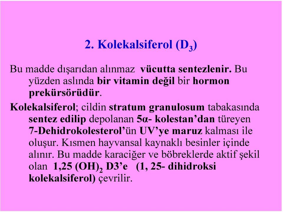 Kolekalsiferol; cildin stratum granulosum tabakasında sentez edilip depolanan 5α- kolestan dan türeyen