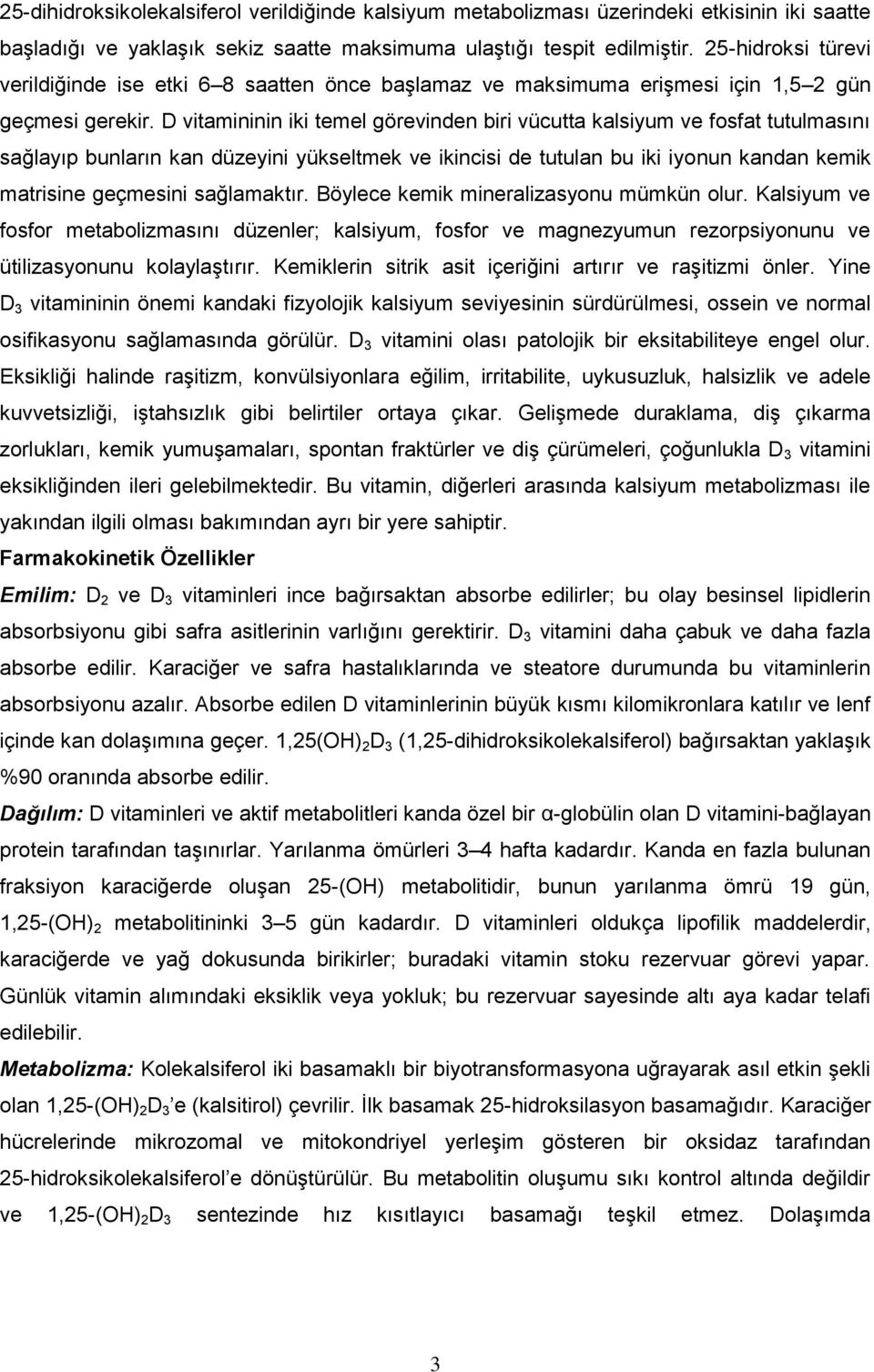 D vitamininin iki temel görevinden biri vücutta kalsiyum ve fosfat tutulmasını sağlayıp bunların kan düzeyini yükseltmek ve ikincisi de tutulan bu iki iyonun kandan kemik matrisine geçmesini