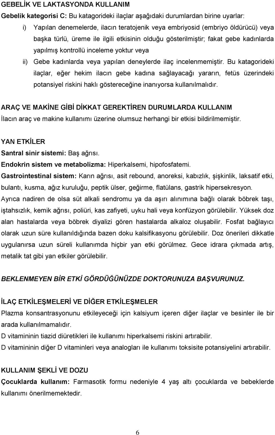 Bu katagorideki ilaçlar, eğer hekim ilacın gebe kadına sağlayacağı yararın, fetüs üzerindeki potansiyel riskini haklı göstereceğine inanıyorsa kullanılmalıdır.