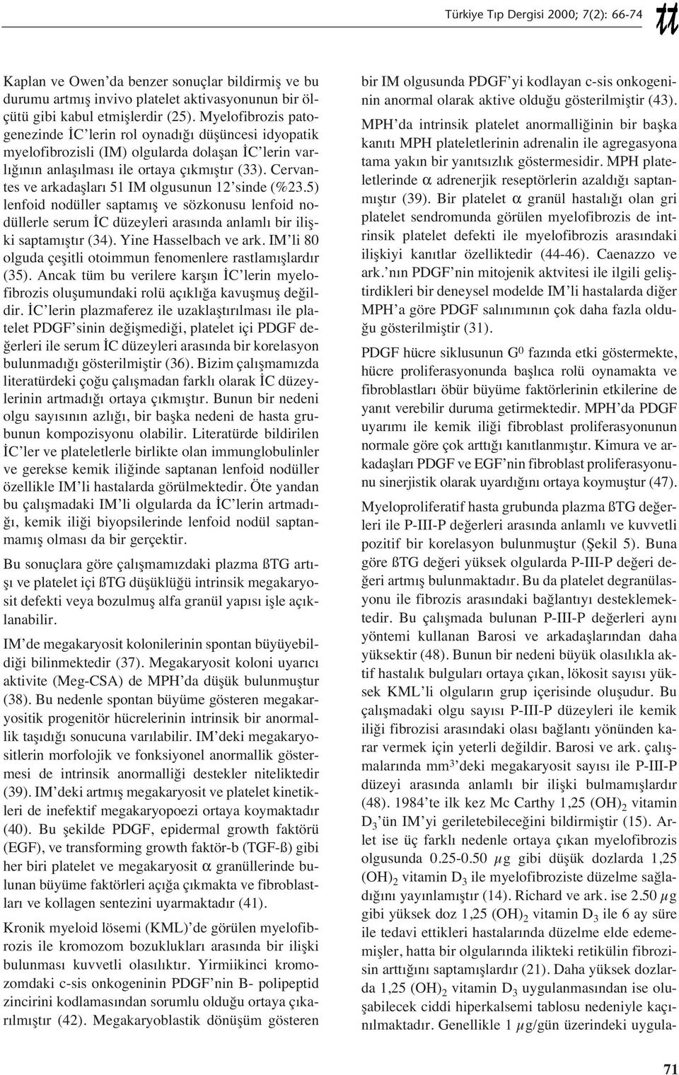 Cervantes ve arkadaşlar 51 IM olgusunun 12 sinde (%23.5) lenfoid nodüller saptam ş ve sözkonusu lenfoid nodüllerle serum İC düzeyleri aras nda anlaml bir ilişki saptam şt r (34).