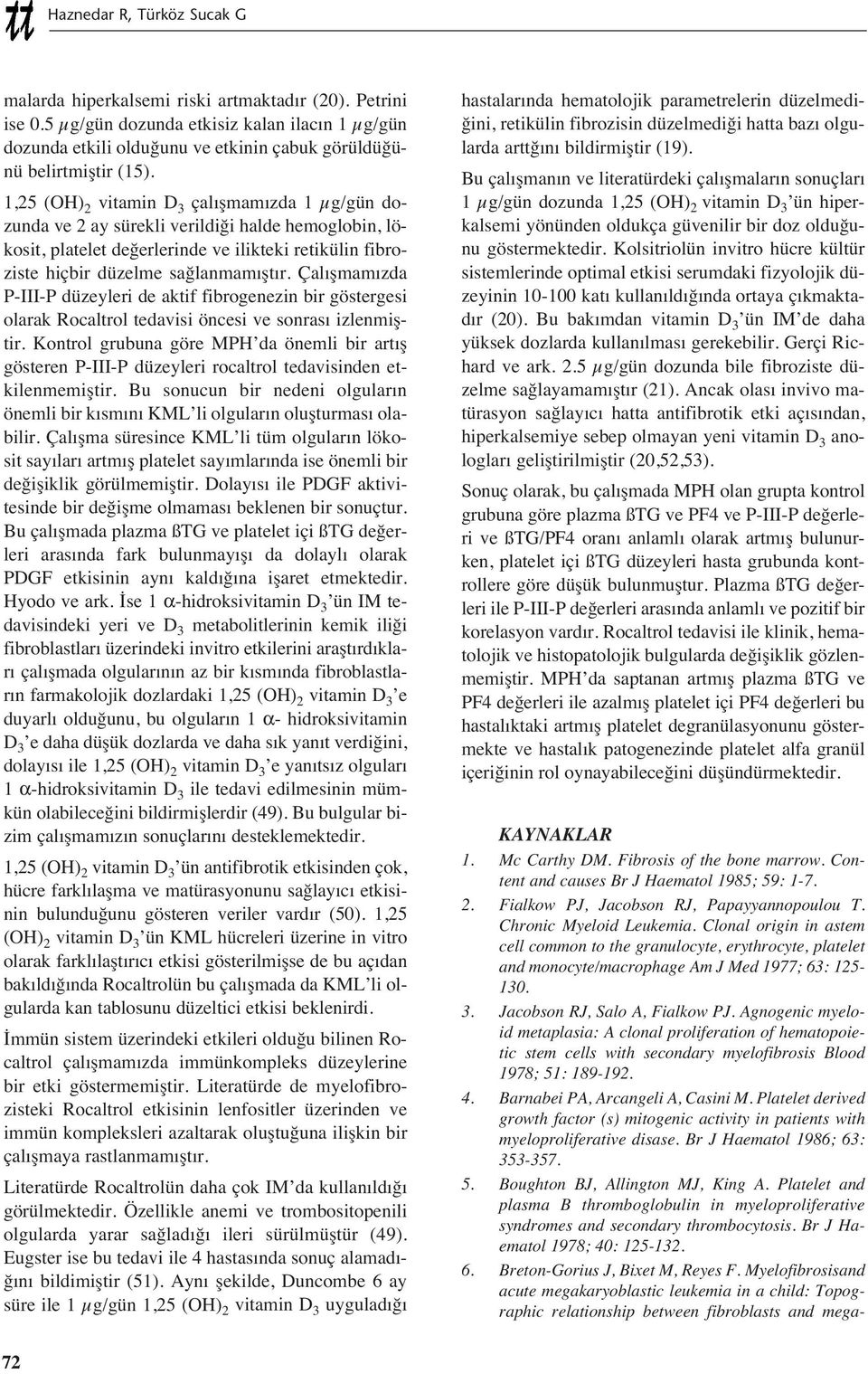 1,25 (OH) 2 vitamin D 3 çal şmam zda 1 µg/gün dozunda ve 2 ay sürekli verildiği halde hemoglobin, lökosit, platelet değerlerinde ve ilikteki retikülin fibroziste hiçbir düzelme sağlanmam şt r.