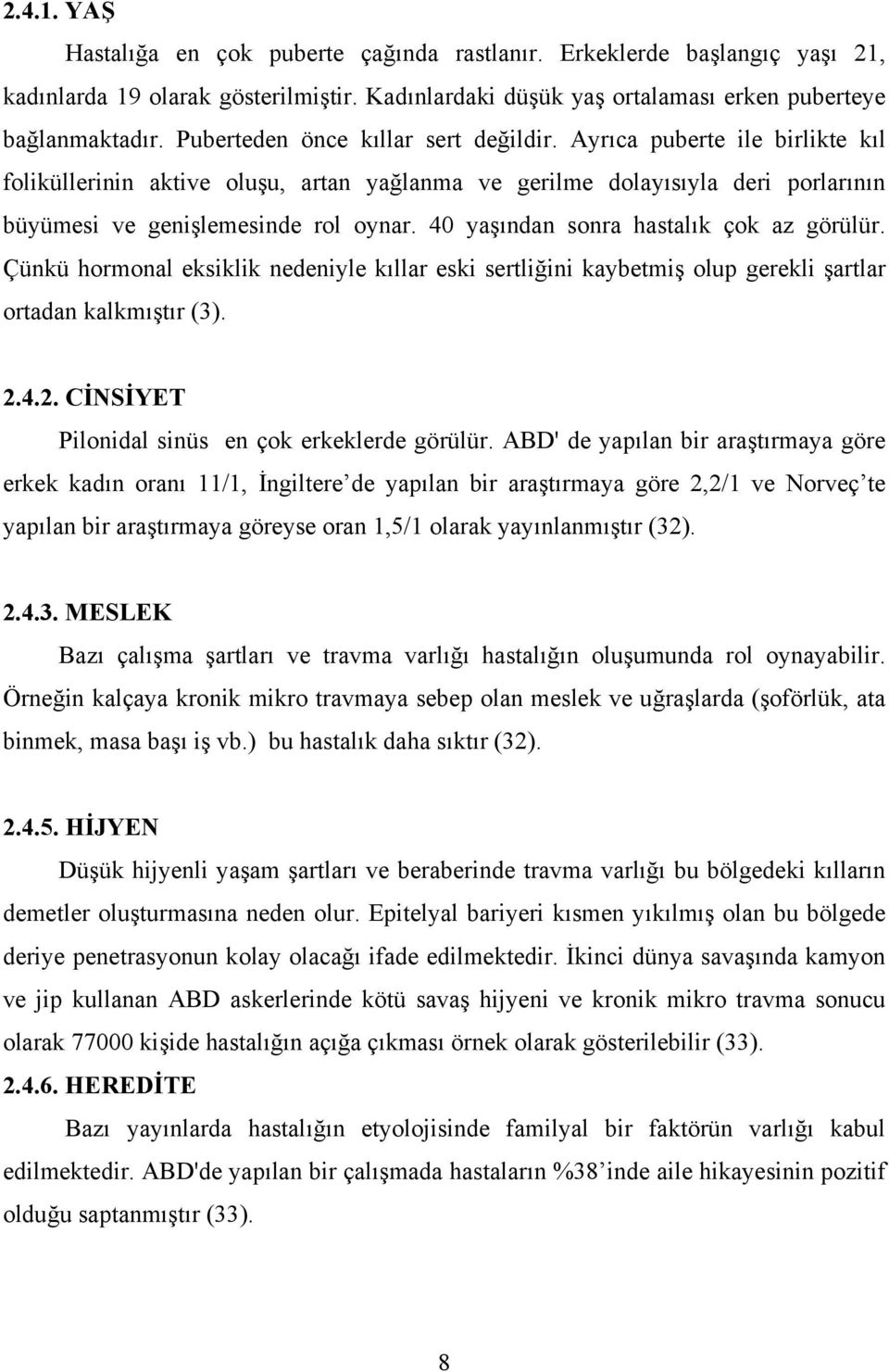 40 yaşından sonra hastalık çok az görülür. Çünkü hormonal eksiklik nedeniyle kıllar eski sertliğini kaybetmiş olup gerekli şartlar ortadan kalkmıştır (3). 2.