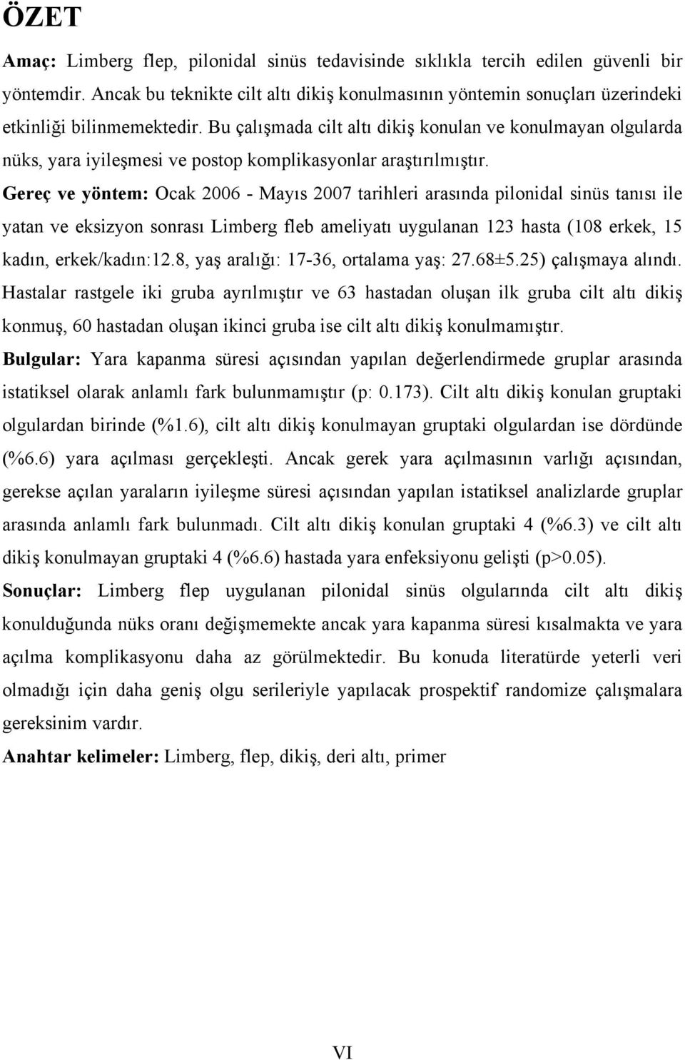 Bu çalışmada cilt altı dikiş konulan ve konulmayan olgularda nüks, yara iyileşmesi ve postop komplikasyonlar araştırılmıştır.