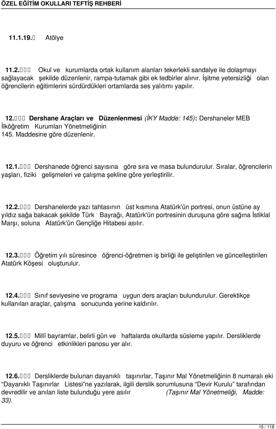 Dershane Araçları ve Düzenlenmesi (İKY Madde: 145): Dershaneler MEB İlköğretim Kurumları Yönetmeliğinin 145. Maddesine göre düzenlenir. 12.1. Dershanede öğrenci sayısına göre sıra ve masa bulundurulur.