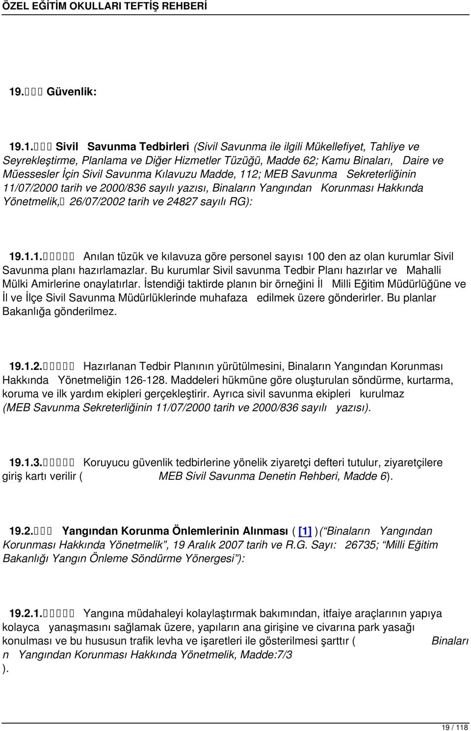 1.1. Anılan tüzük ve kılavuza göre personel sayısı 100 den az olan kurumlar Sivil Savunma planı hazırlamazlar. Bu kurumlar Sivil savunma Tedbir Planı hazırlar ve Mahalli Mülki Amirlerine onaylatırlar.