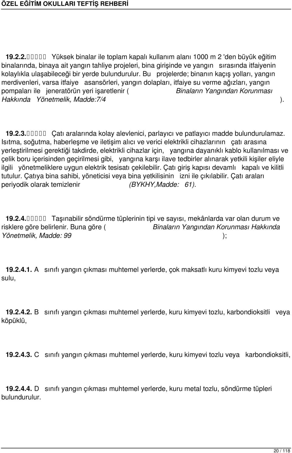 Bu projelerde; binanın kaçış yolları, yangın merdivenleri, varsa itfaiye asansörleri, yangın dolapları, itfaiye su verme ağızları, yangın pompaları ile jeneratörün yeri işaretlenir ( Binaların