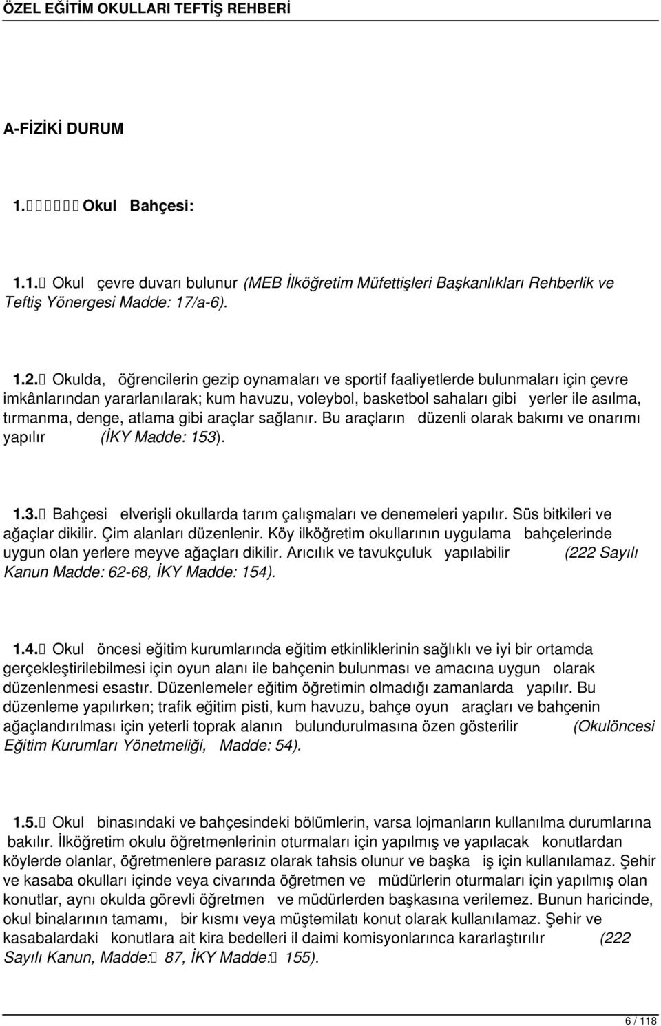 atlama gibi araçlar sağlanır. Bu araçların düzenli olarak bakımı ve onarımı yapılır (İKY Madde: 153). 1.3. Bahçesi elverişli okullarda tarım çalışmaları ve denemeleri yapılır.